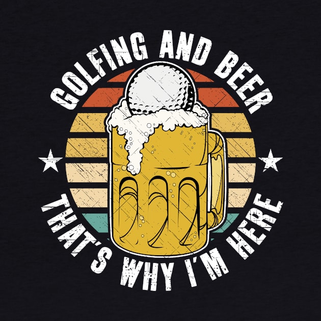 Golfing And Beer That's Why I'm Here by RadStar